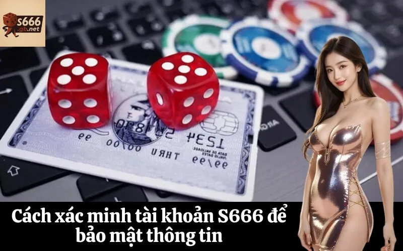 Cách xác minh tài khoản S666 để bảo mật thông tin