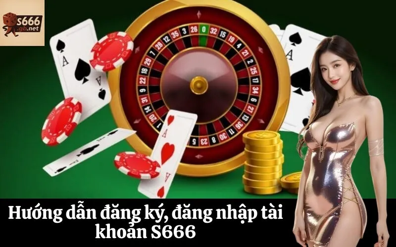 Hướng dẫn đăng ký, đăng nhập tài khoản S666