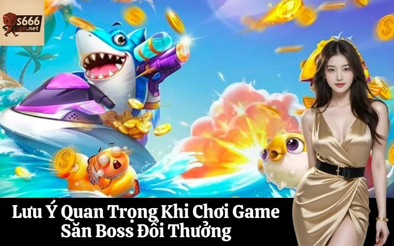 Lưu Ý Quan Trọng Khi Chơi Game Săn Boss Đổi Thưởng