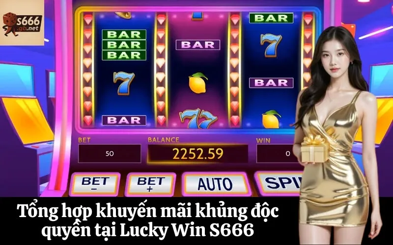 Tổng hợp khuyến mãi khủng độc quyền tại Lucky Win S666