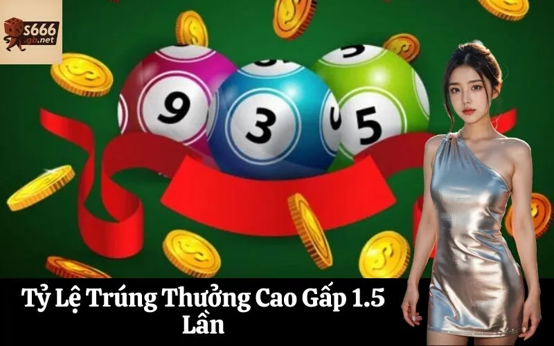 Tỷ Lệ Trúng Thưởng Cao Gấp 1.5 Lần